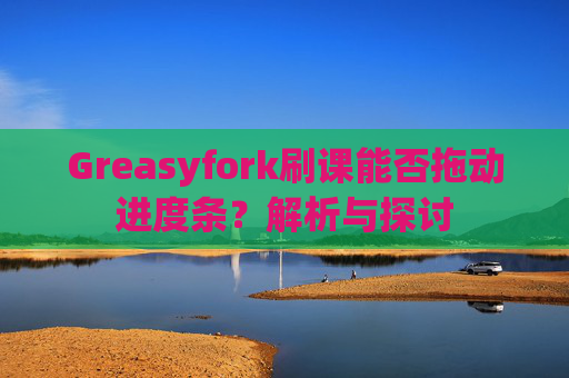 Greasyfork刷课能否拖动进度条？解析与探讨